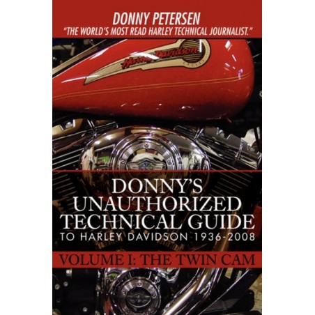 Donny's Unauthorized Technical Guide To Harley Davidson 1936-2008 Volume I: The Twin CAM
